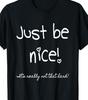 Just Be Nice, It's Really Not That Hard Funny T Shirt Tee