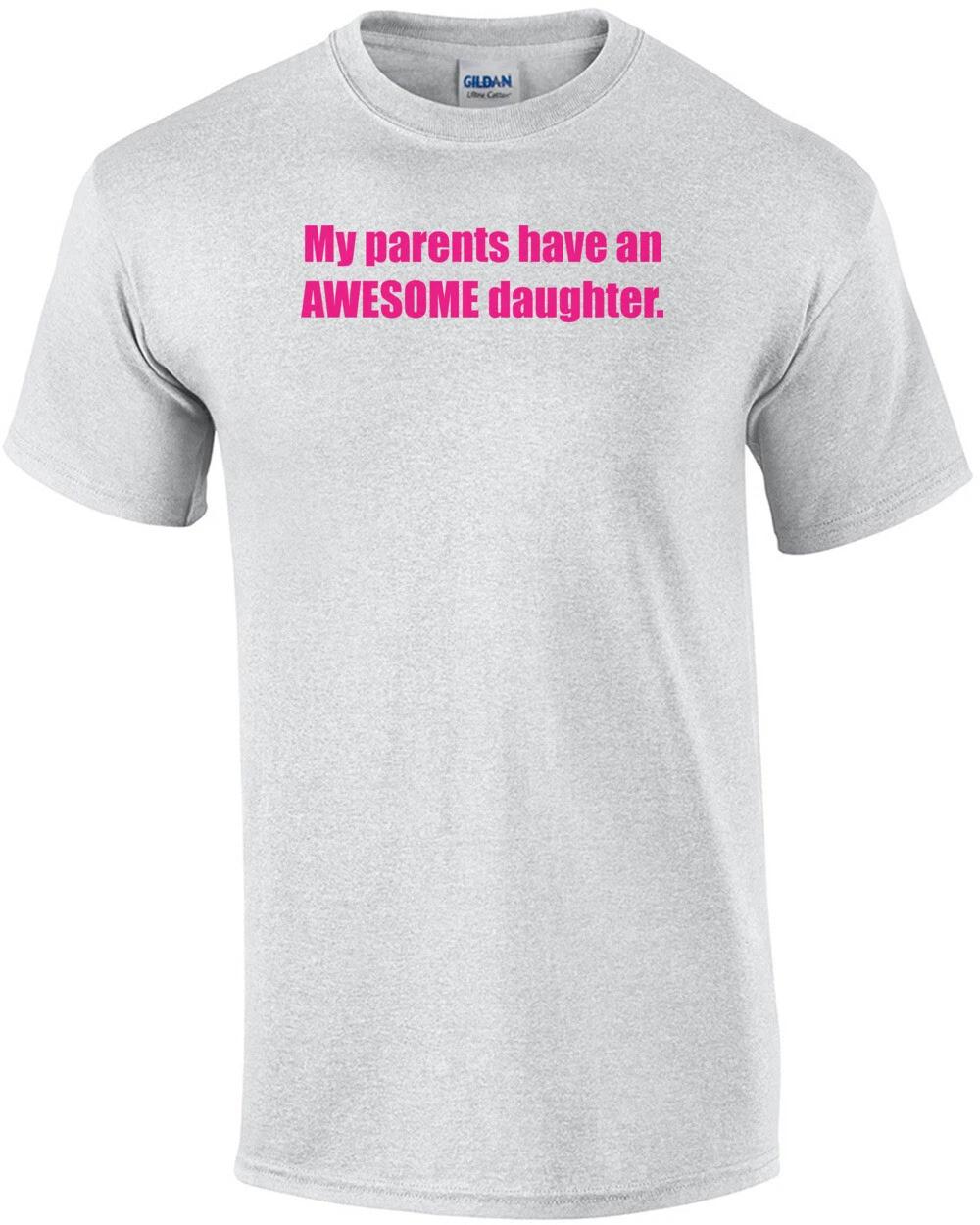 

My Parents Have An Awesome Daughter. Shirt 4XL
