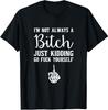 NEW LIMITED I'm Not Always a Bitch Just Kidding Go F Yourself T-Shirt
