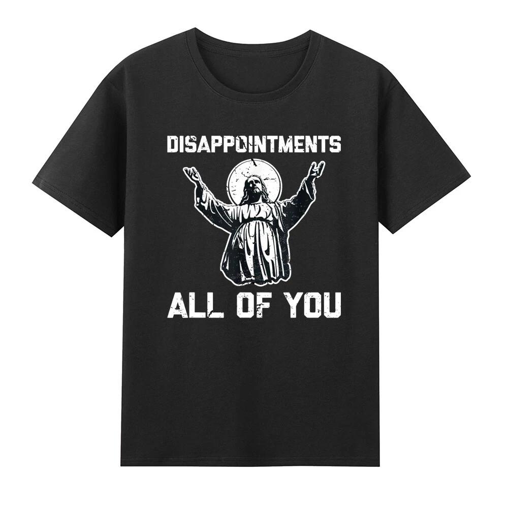 Disappointed (all of You) Funny Quote Sarcastic Jesus Male Black T-shirt Men and Women Street Casual Funny T-shirt Tops Trendy