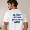 Wszystko, czego chcę, to nielegalny drogi blond zabawny T-shirt żart grafika unisex dla dorosłych