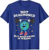 Not Diagnosed But Something Is Wrong Health Unisex T-Shirt