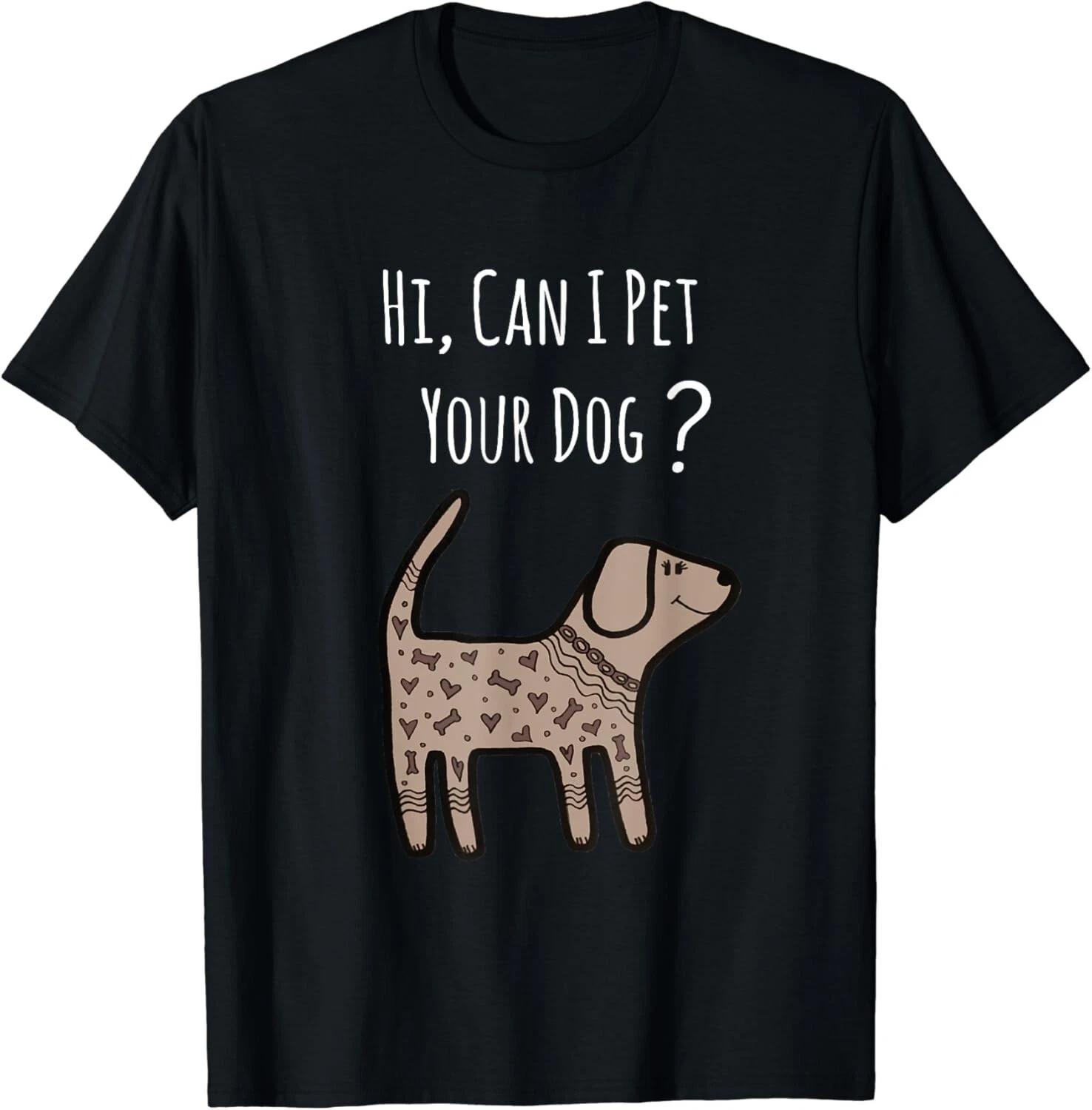 Can I Pet Your Dog Shirt - Funny Dog Quote Shirt - Dog Lover Gift Unisex T-Shirt 4XL