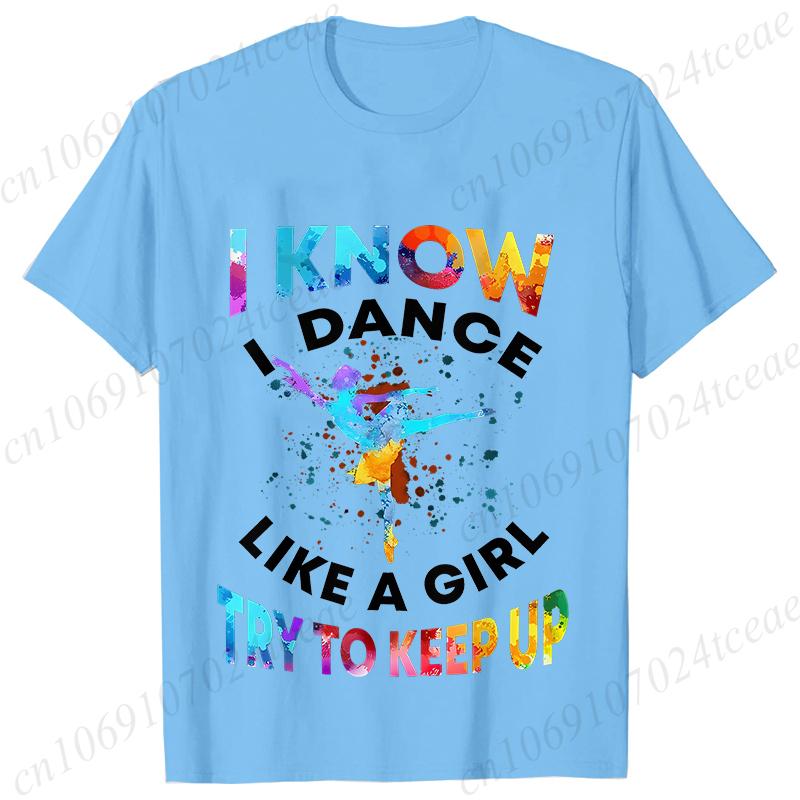 T Shirts for Women I Know I Dance Like A Girl Try To Keep Up Print Tops Classic Graphic Tops Fashion Summer Female Tees Shirt