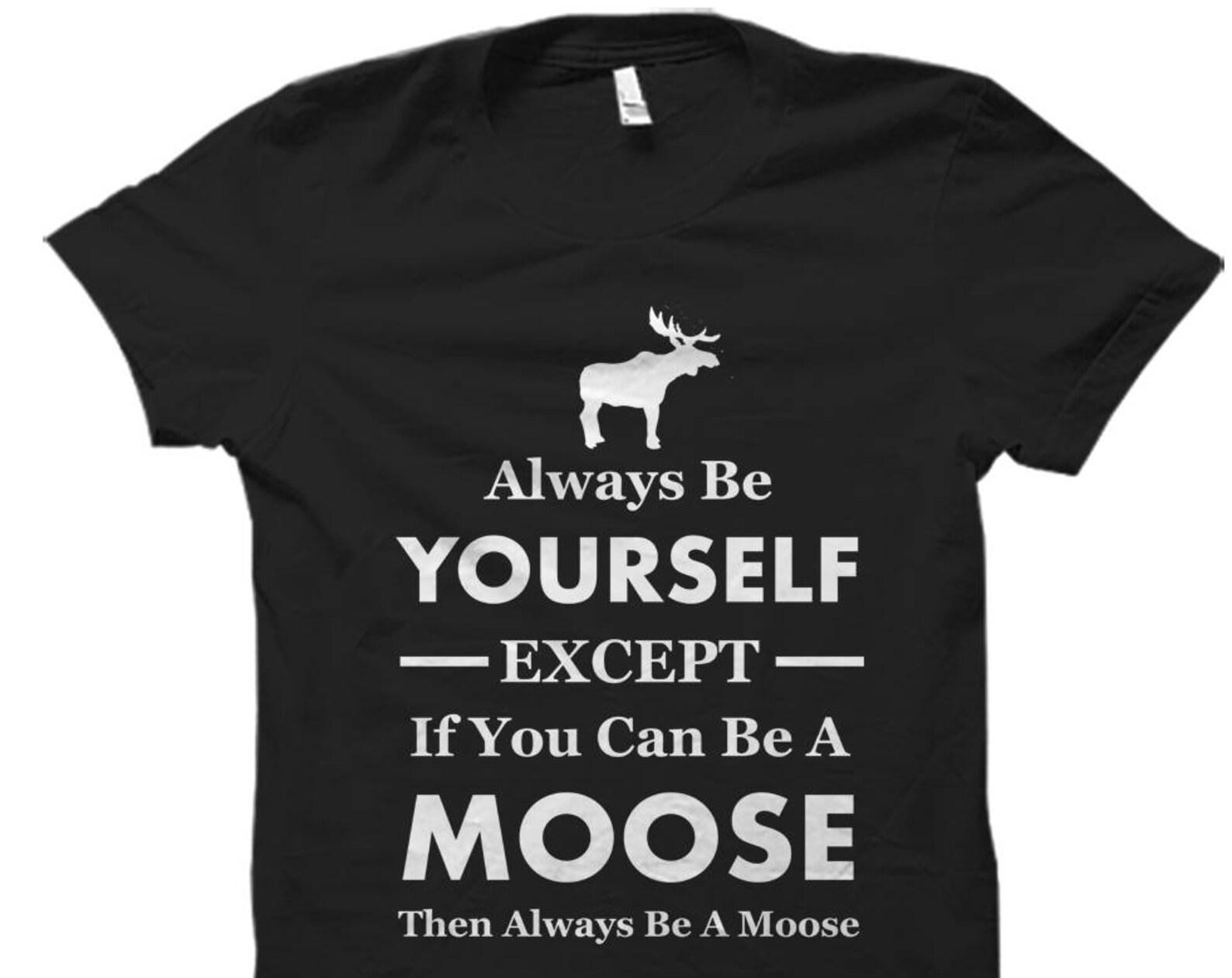 Moose Shirt. Moose Gifts. Moose Tshirts. Elk shirt. Elk gifts. Moose Fan Shirt. Moose T-Shirt. Moose Fan Shirt. Moose Lover Gift #OS5719 L