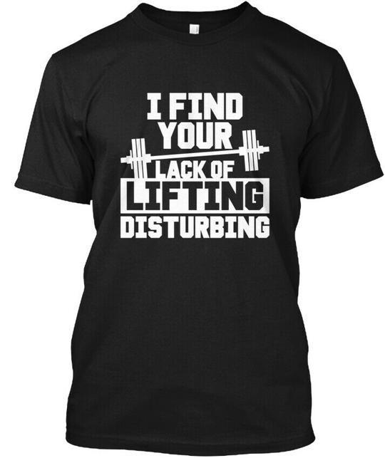 

Lack Of Lifting I Find Your Disturbing T-Shirt Made in the USA Size S to 5XL 4XL