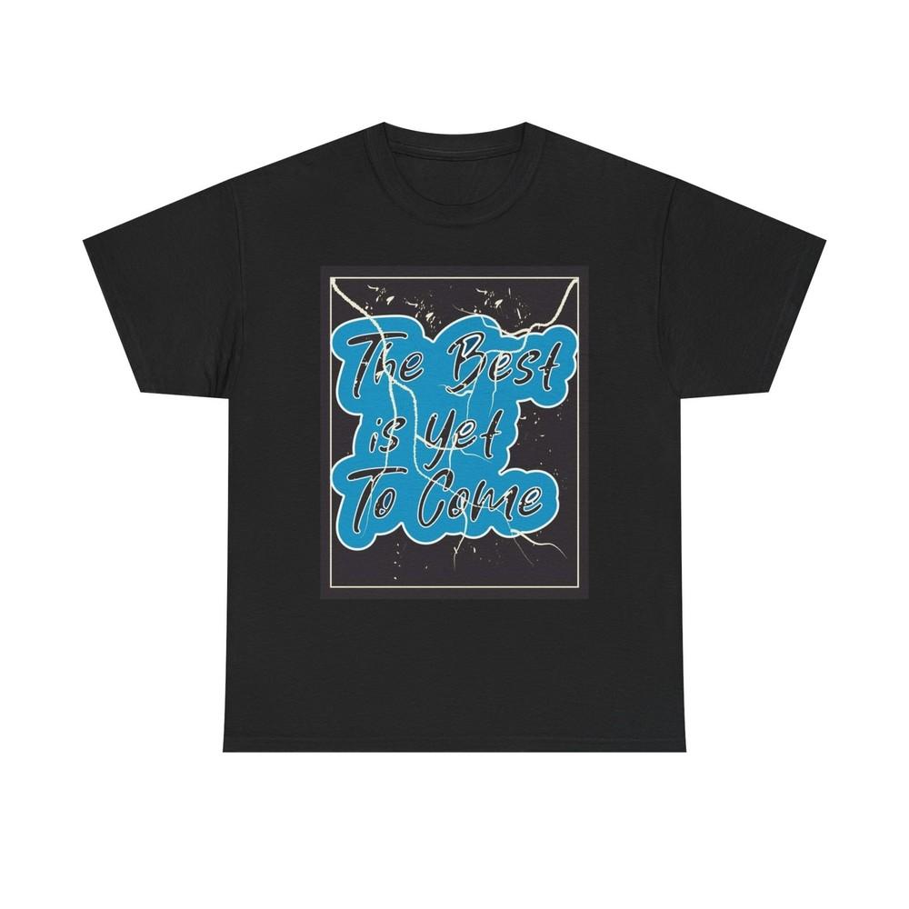 The Best Is Yet To Come Graphic T Shirt Unisex Heavy Cotton Tee Unisex T-Shirt XXL