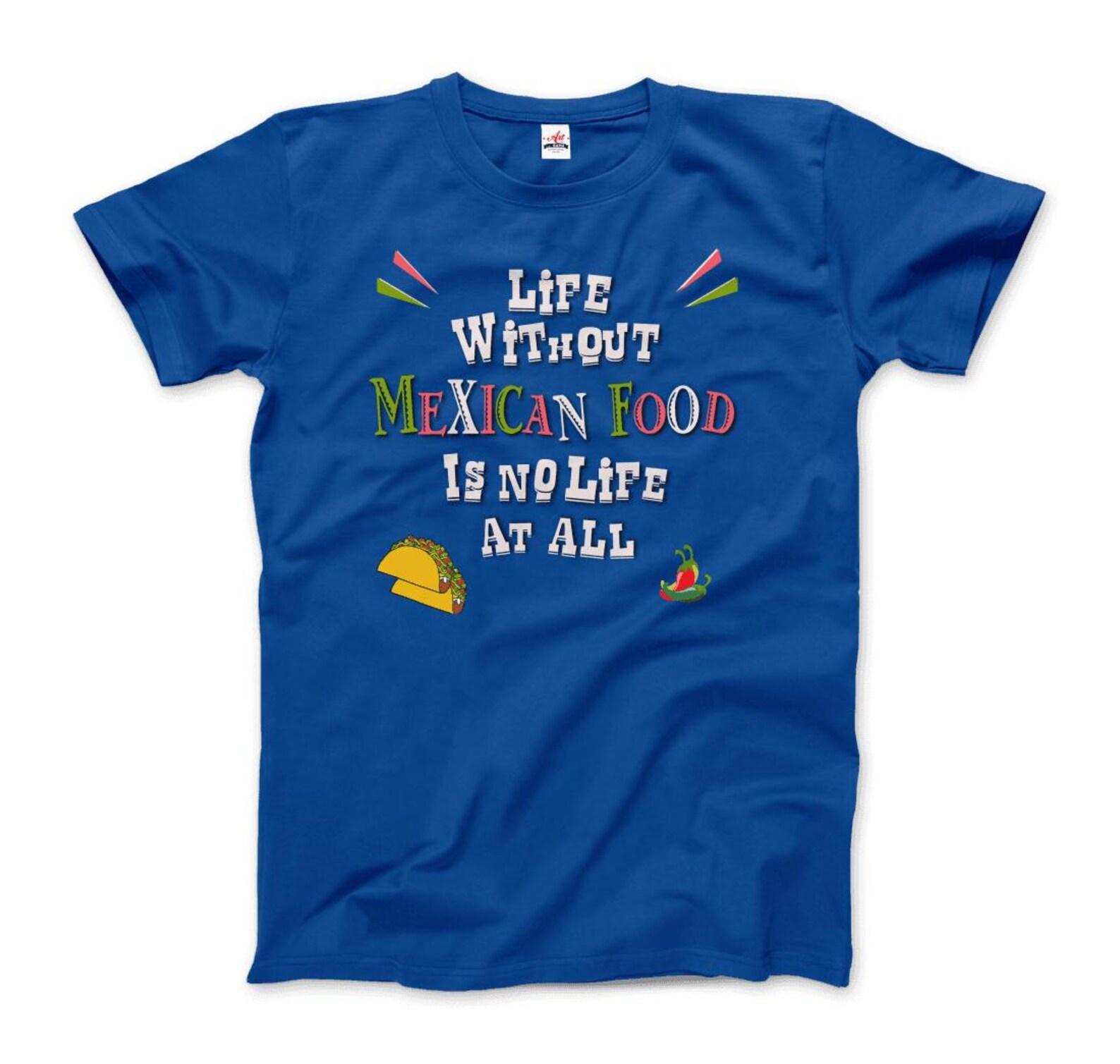 Life without Mexican Food is No Life At All T-Shirt L