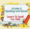 The Grade 2 Spelling Workbook : Learn To Spell For Kids (Spelling And Vocabulary) Book