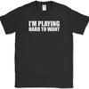 I'm Playing Hard To Want T-Shirt Funny Dating Single Humor Novelty Cotton Tee