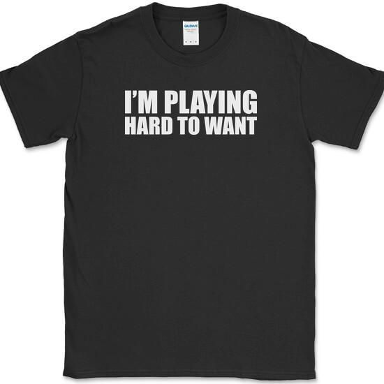 I'm Playing Hard To Want T-Shirt Funny Dating Single Humor Novelty Cotton Tee