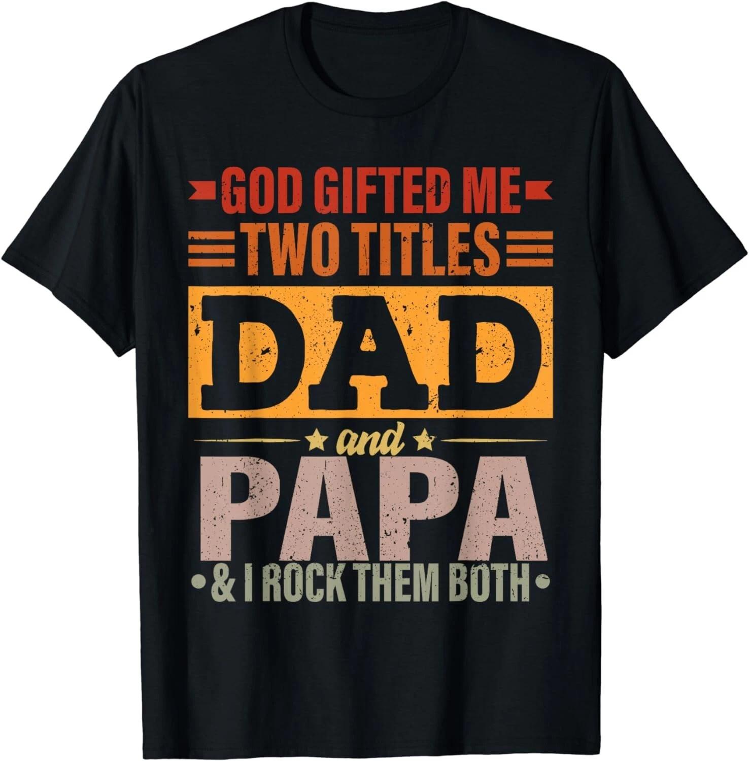 God Gifted Me Two Titles Dad And Papa Funny Father s Day Gift Unisex T-Shirt M