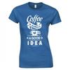 Funny Coffee Is Always A Good Idea Skinny Fit TShirt