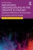 The Managing Organizations In the Creative Economy : Organizational Behaviour for the Cultural Sector Book