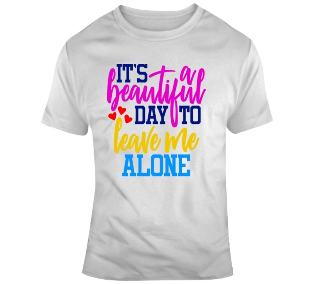 Its A Beautiful Day To Leave Me Alone Funny T-Shirt Cool Sarcastic Unisex Tee XXXXL