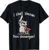 I Shall Shenan Then Shenanigan Cute Quest Raccoon Funny T-Shirt