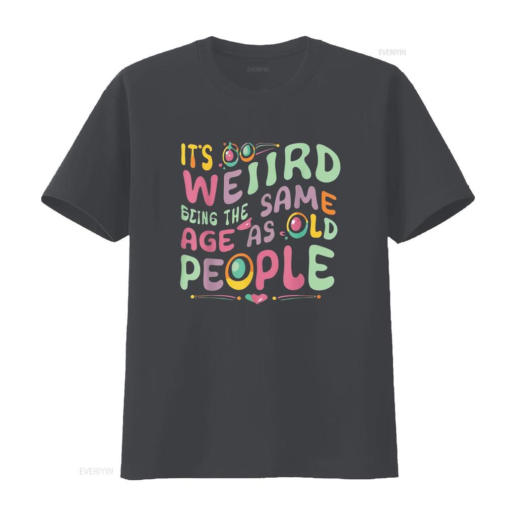 funny It s Weird Being The Same Age As Old People person T Shirt vintage Washed Casual Versatile Comfortable fashion Soft