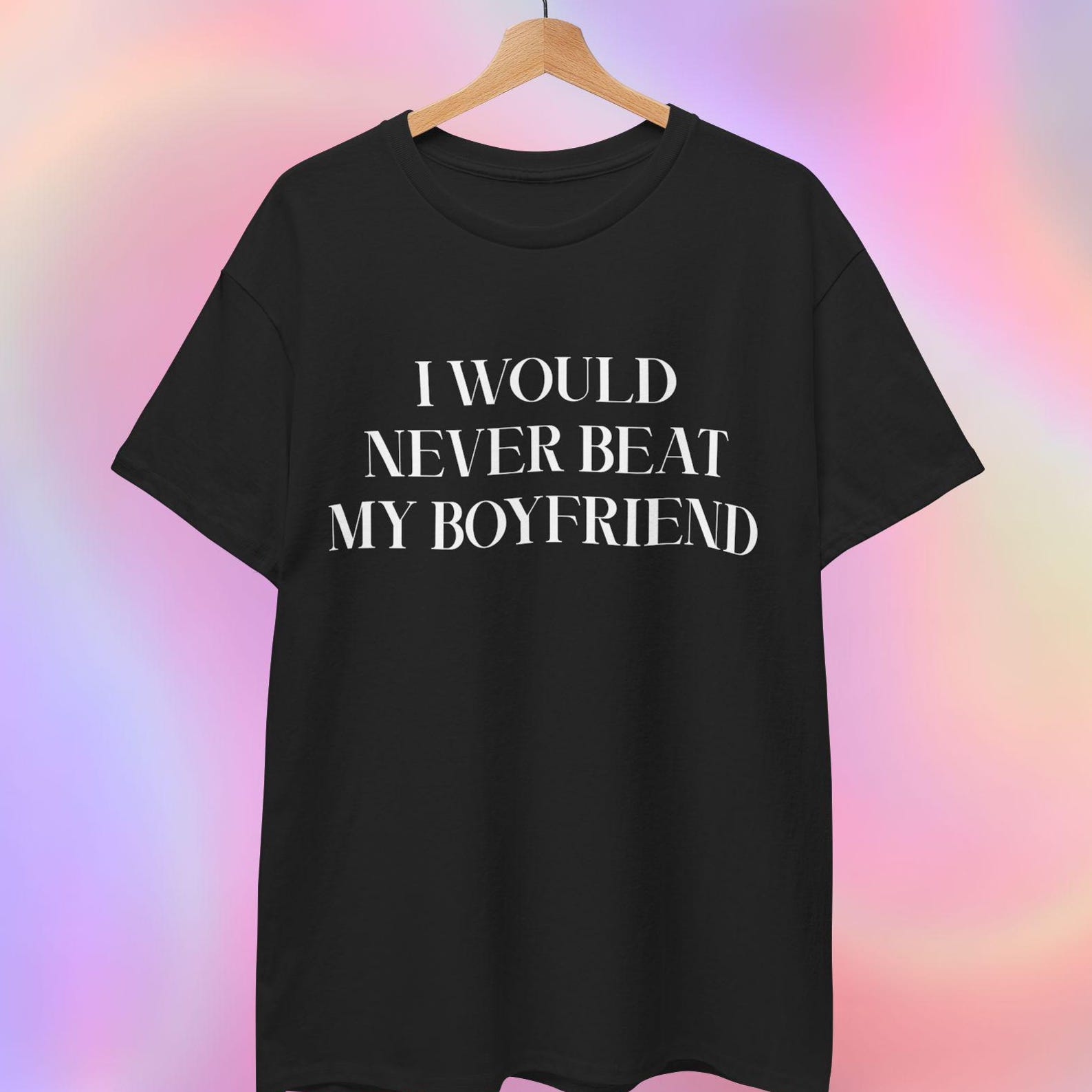 I Would Never Beat My Boyfriend T shirt S
