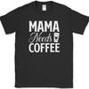 Mama Needs Coffee T-Shirt Funny Humor Caffeine Lover Mom Tee