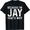 Jay Name Design Because I'm Jay That's Why Jay T-Shirt