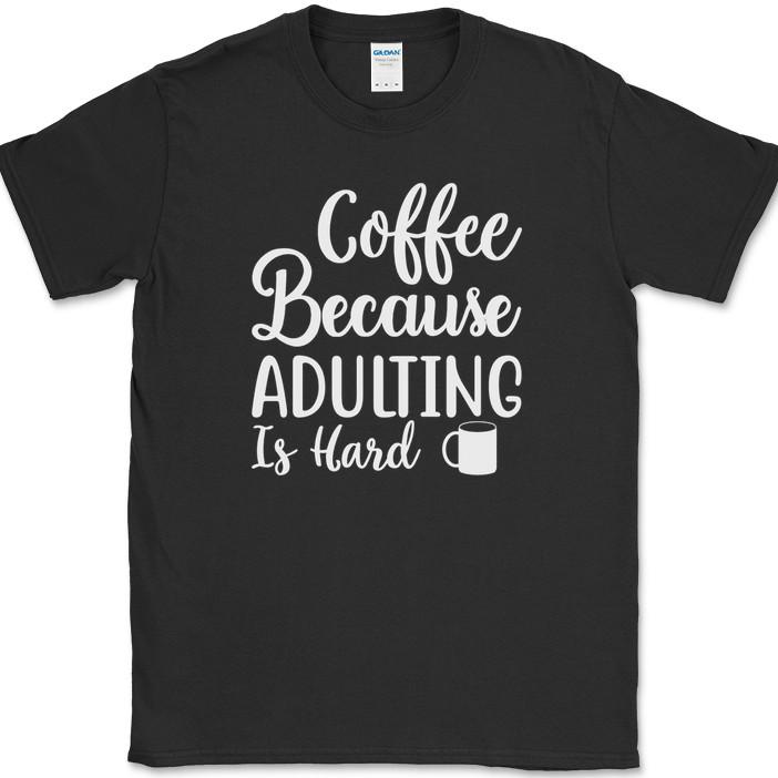 Coffee Because Adulting Is Hard T-Shirt Funny Humor Caffeine Office Tee S