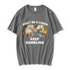 Don't Be A Loser Keep Gambling Meme T Shirt Men's Fashion Hip Hop T-shirt Casual Cotton Short Sleeve Oversized T Shirts Unisex