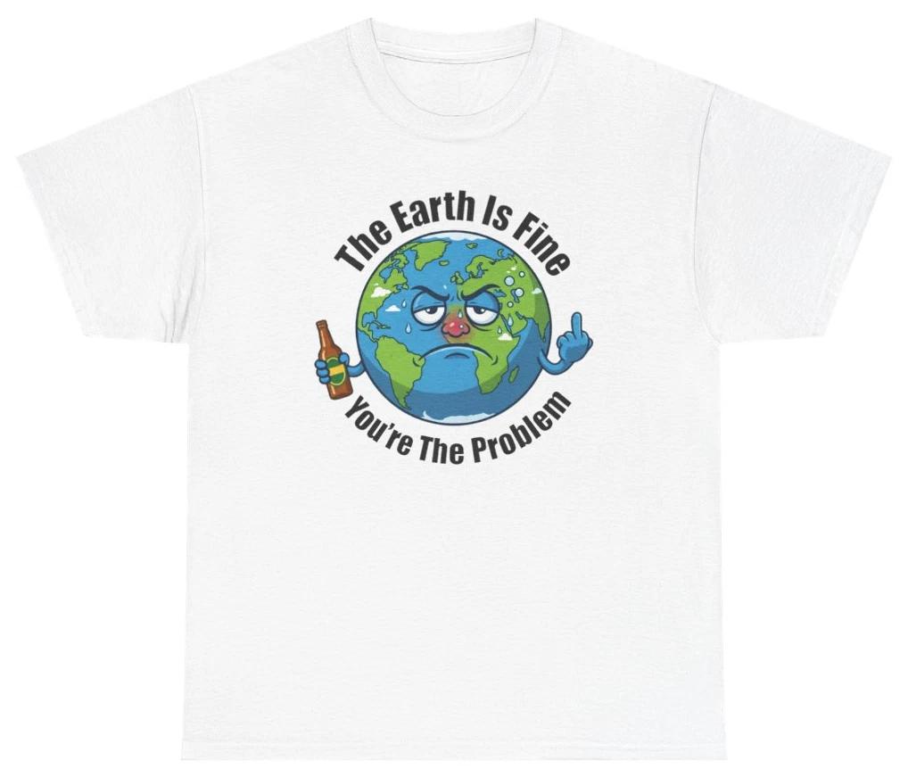 The Earth Is Fine You re The Problem Tee | Unethical Threads XXXL