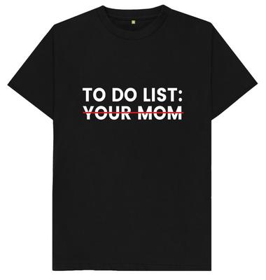 To Do List Your Mum Funny Joke Humour Rude Naughty T Shirt