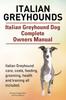 Kniha Italian Greyhounds. Italian Greyhound Dog Complete Owners Manual. Italian Greyhound Care, Costs, Feeding, Grooming, Health and Training All Included.