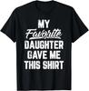 My Favorite Daughter Gave Me This Shirt Funny Father_s Day Gift Unisex T-Shirt