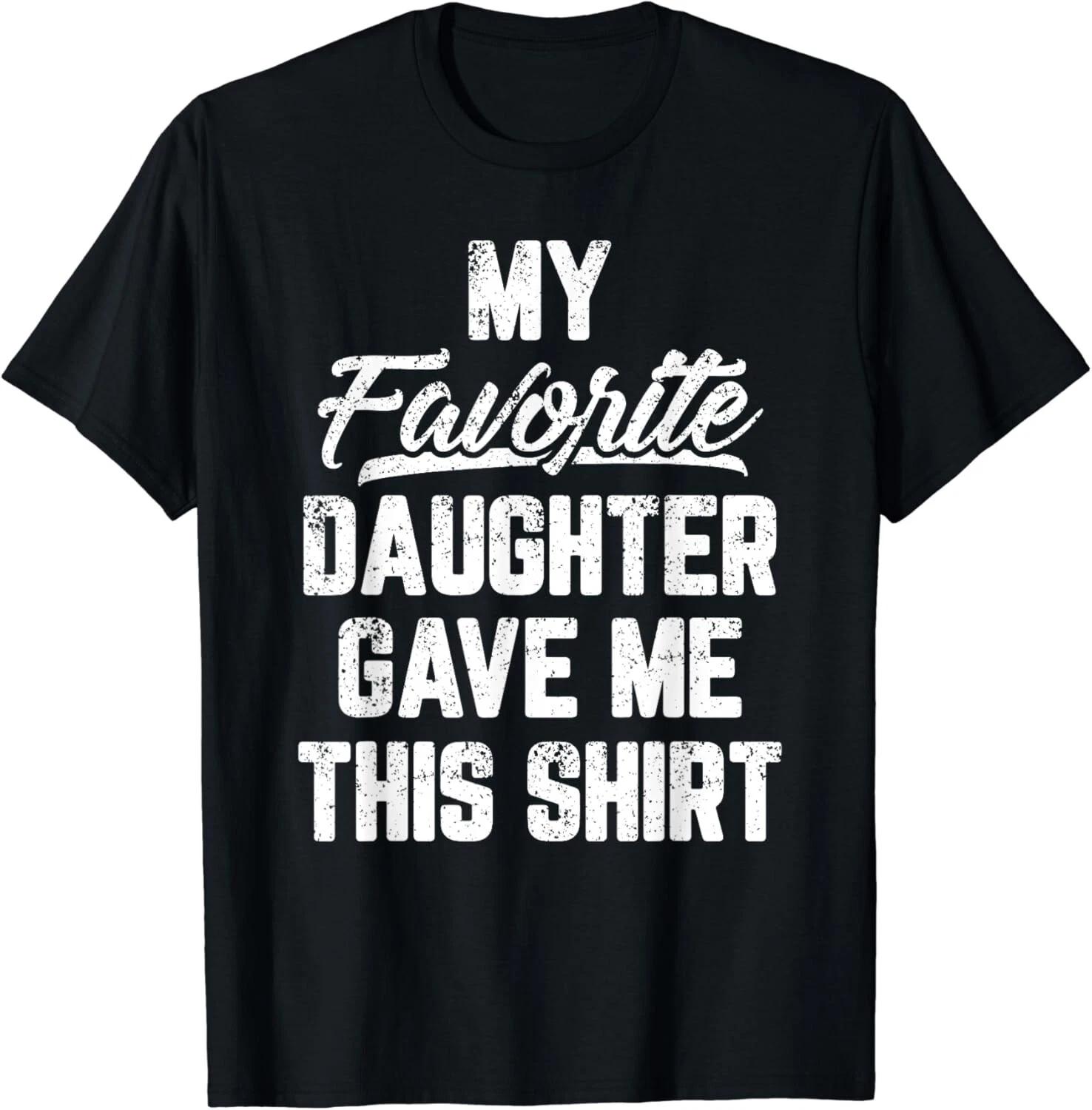 My Favorite Daughter Gave Me This Shirt Funny Father_s Day Gift Unisex T-Shirt M