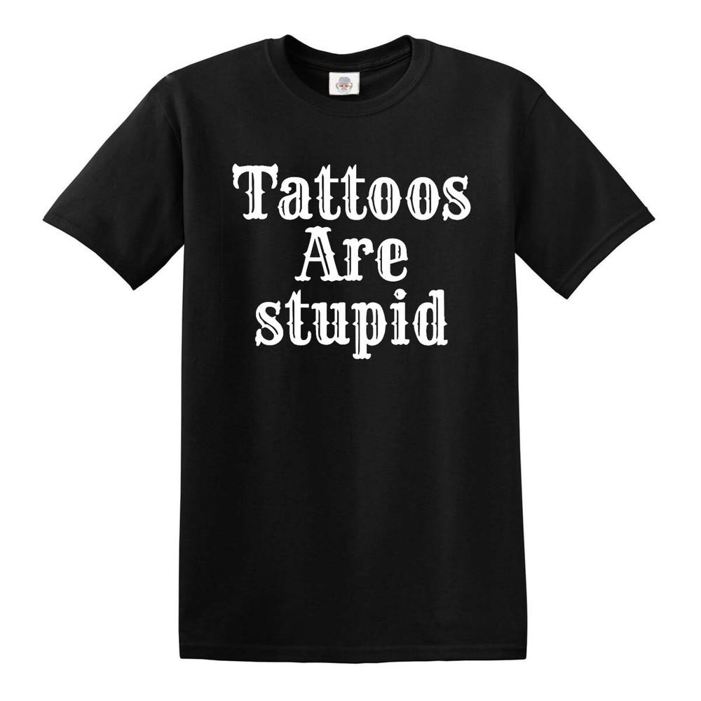 Tattoos are stupid mens tshirt funny joke rude novelty gift top tee 2XL