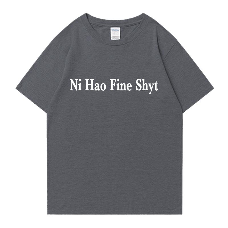 Ni Hao Fine Shyt Meme Slogan Men Women Oversized Summer short sleeve t-shirts 100% Cotton Crew Neck T-shirt Unisex Casual Tops