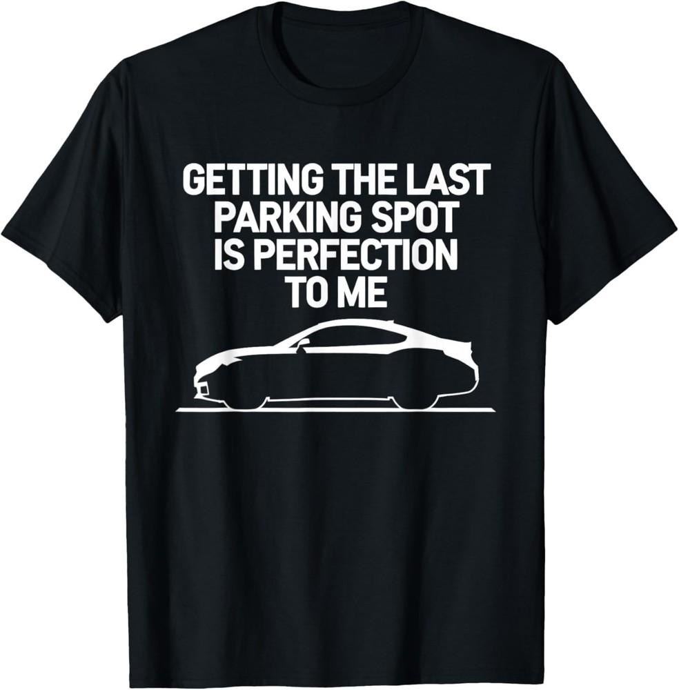Getting The Last Parking Spot is Perfection to Me T-Shirt Unisex T-Shirt L