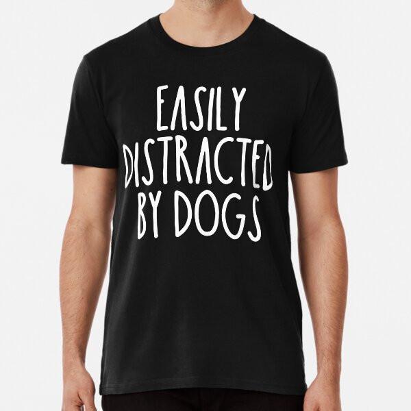 Easily Distracted By Dogs  S to 5XL Made in the AU/USA T-Shirt