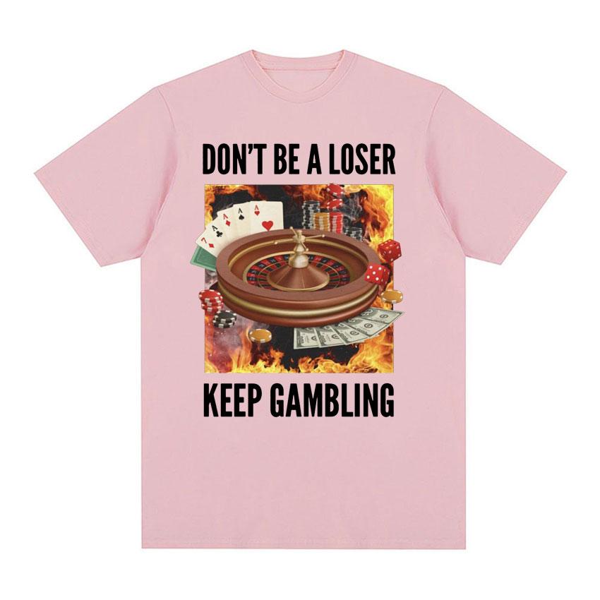 Don't Be A Loser, Keep Gambling Unisex Meme T-Shirt - Funny Roulette and Poker Graphic Tshirts for Men Vintage Oversized T Shirt