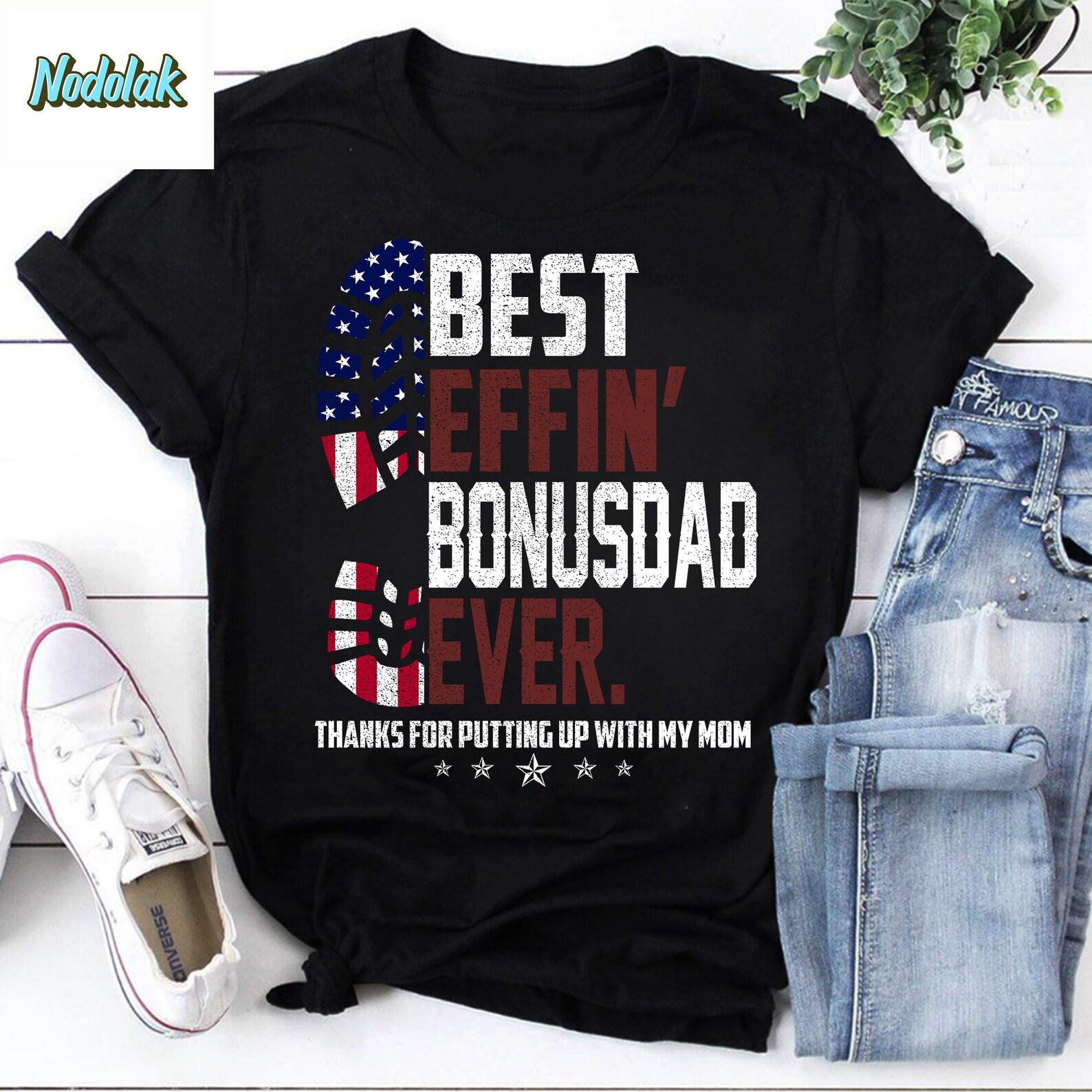 Best Effin’ Bonus Dad Ever Thanks For Putting Up With My Mom Vintage T-Shirt, Bonus Dad Shirt, Gift For Father s Day, Father s Day Shirt XL