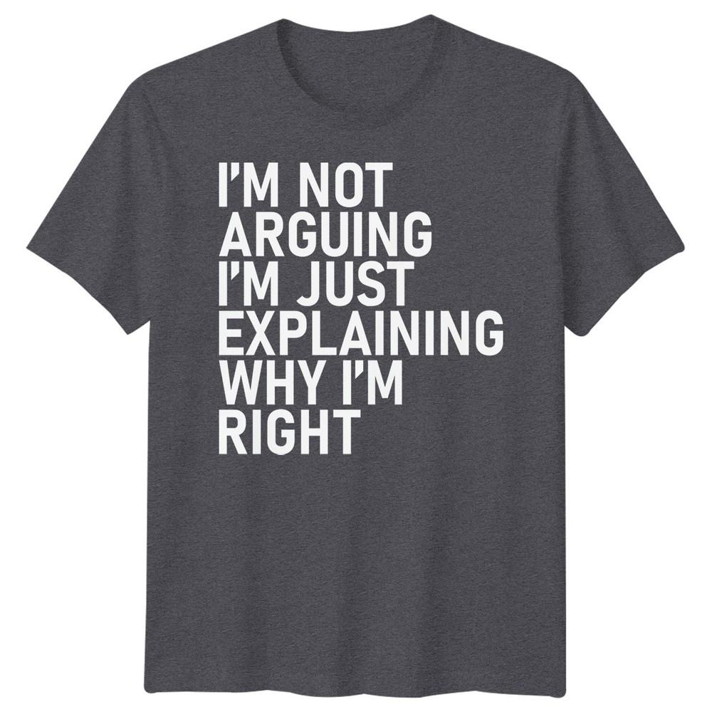 Im Not Arguing Im Just Explaining Why Im Right Sarcastic Quote Humor Unisex T Shirt