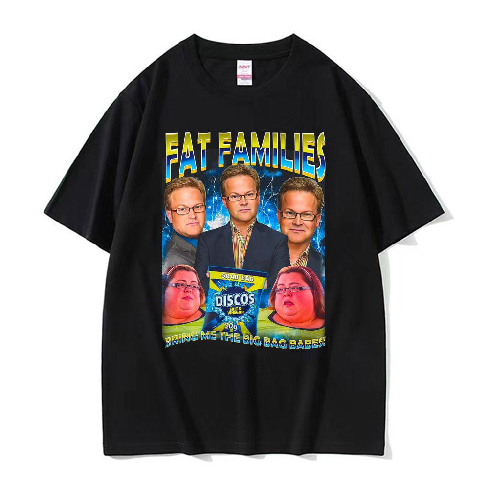 

Fat Families UK TV Comedy Funny Meme Tshirt Unisex Women Fashion Retro Humor Oversized T Shirts Summer Cotton Short Sleeve T Shirt S