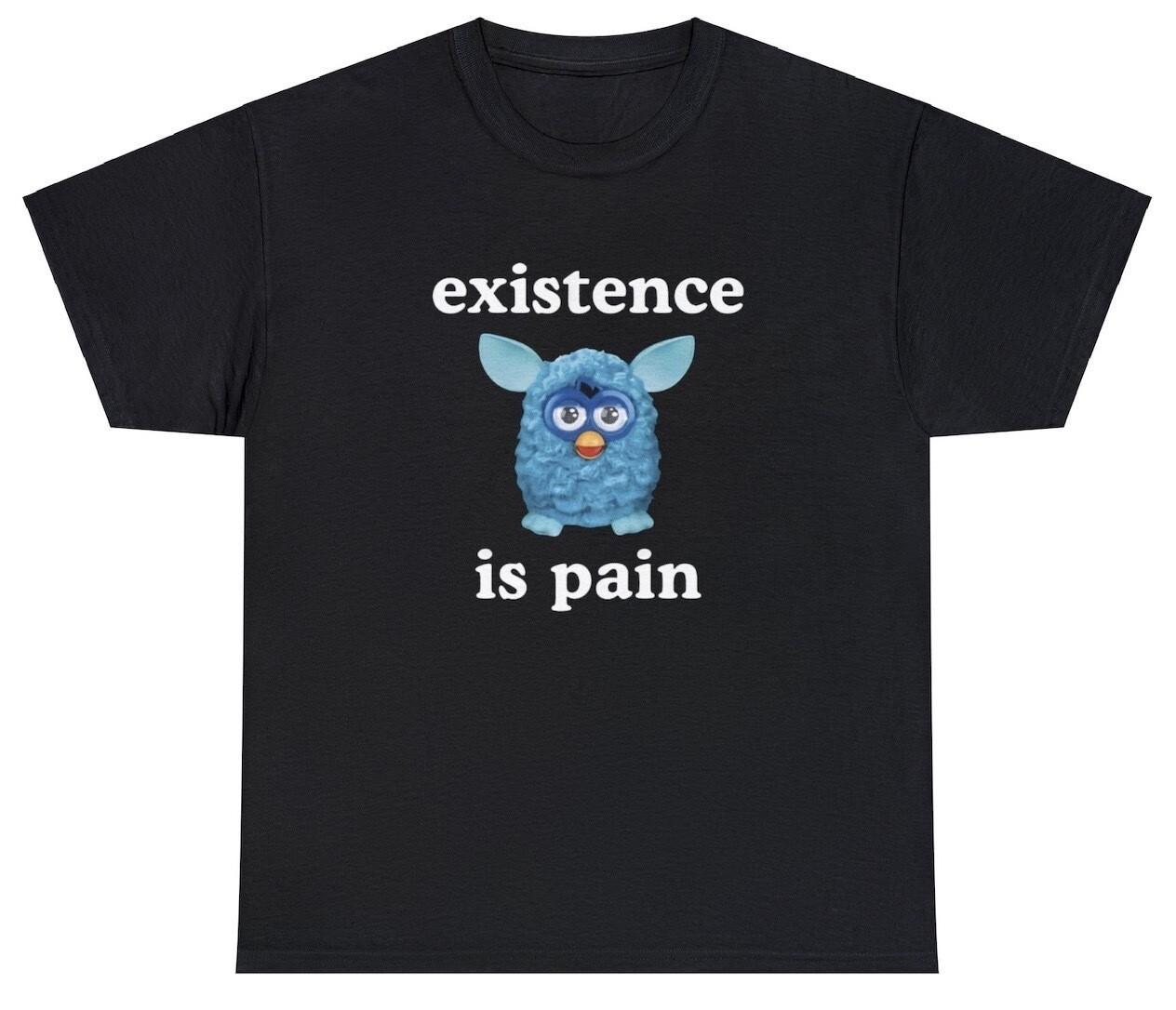 Existence Is Pain T Shirt Funny Ironic Oddly Specific Unhinged Cringe Meme Tee S