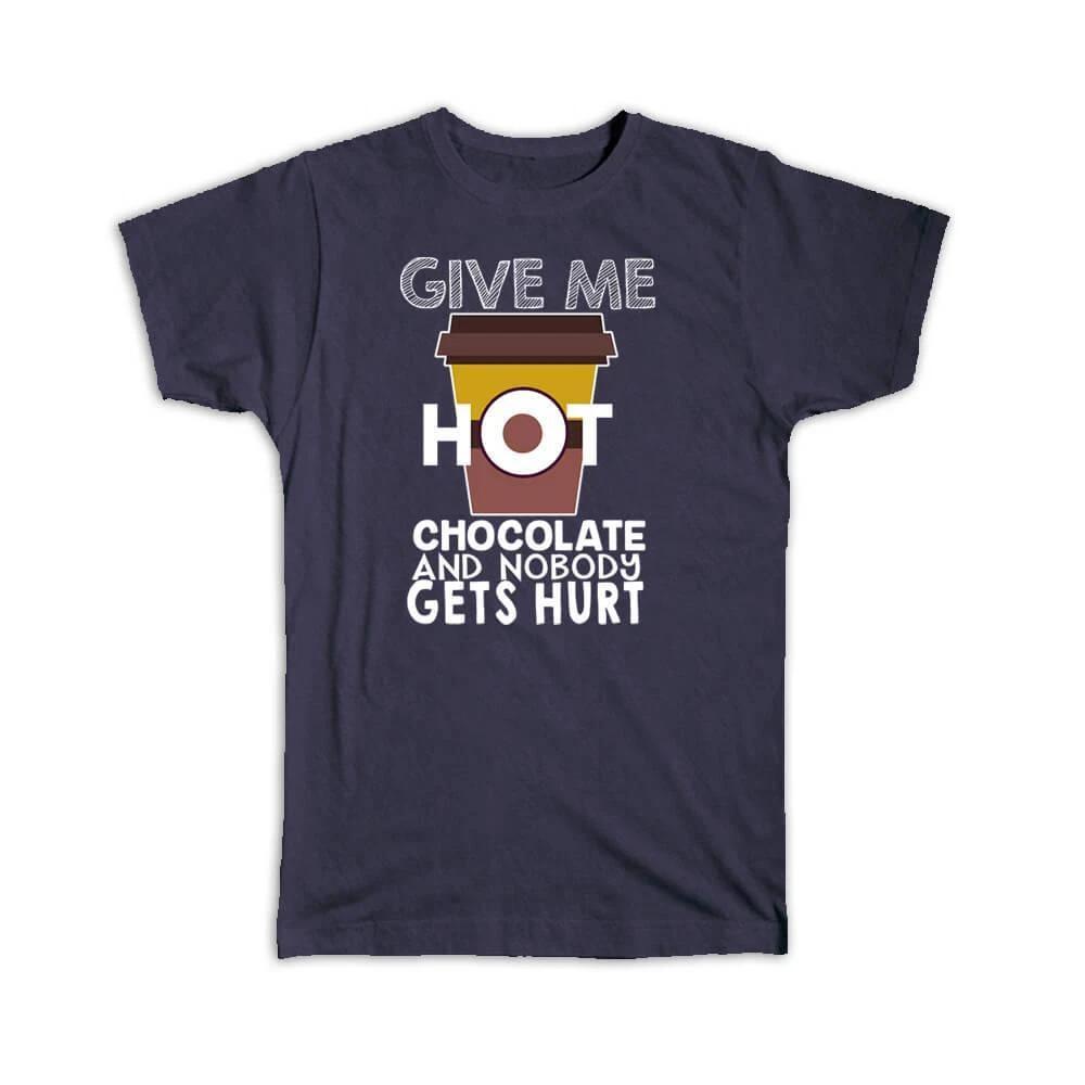 Gift T-Shirt : Give Me Hot Chocolate Funny Art Print For Kitchen Best Friend 4XL