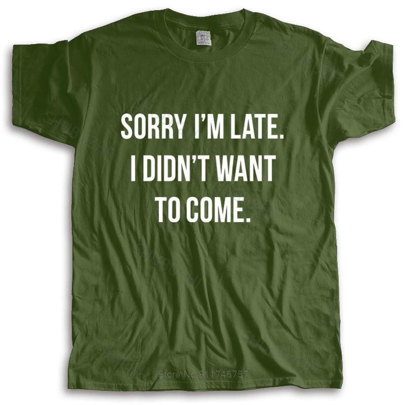 new fashion t-shirt men crew neck tees Sorry Im Late I Didnt Want To Come T-Shirt Hip-Tope Mans T-Shirts male cotton tee-shirt