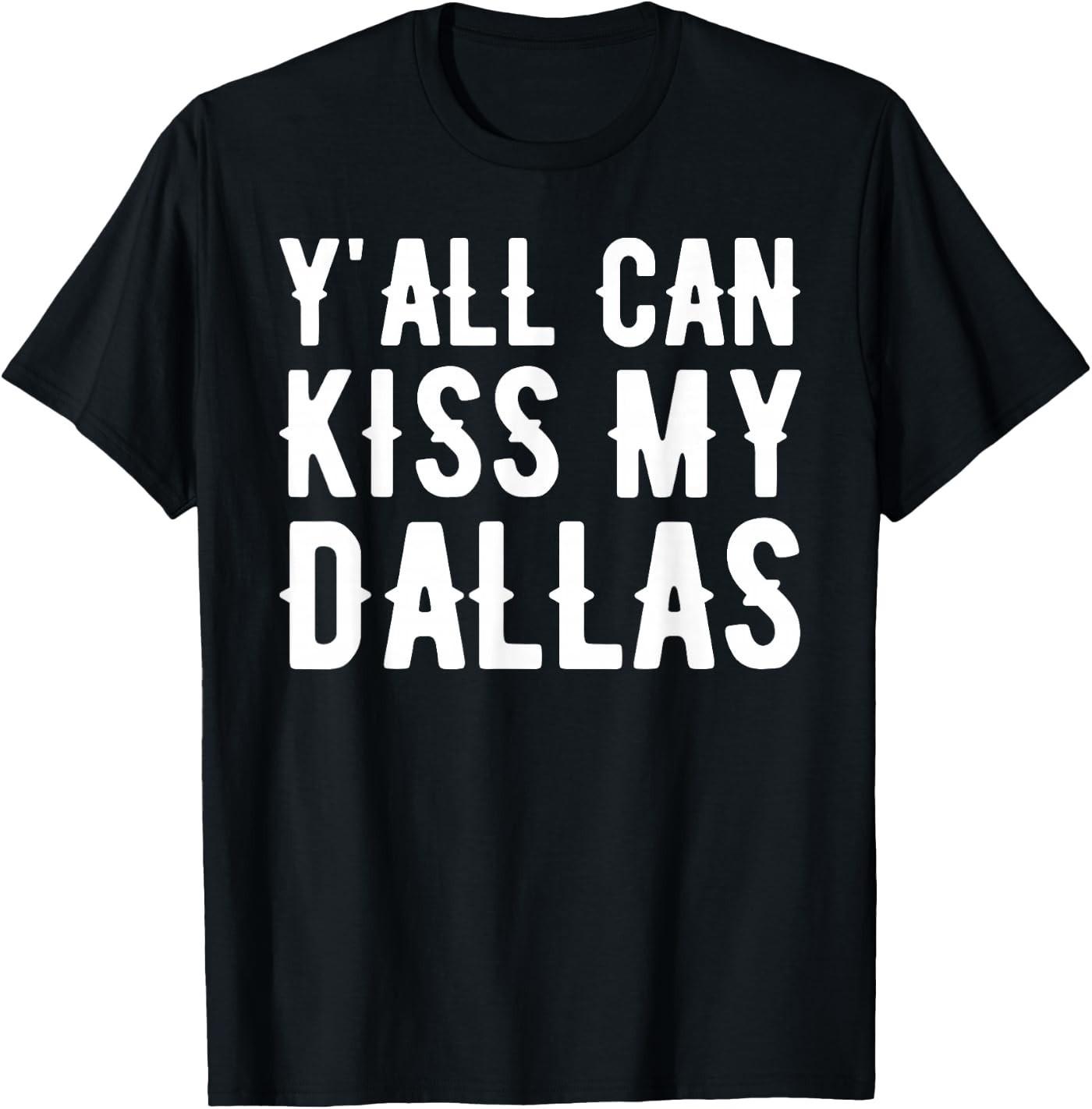 Y all Can Kiss My Dallas Humor T-Shirt XXXL