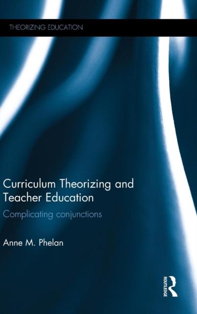 The Curriculum Theorizing and Teacher Education : Complicating Conjunctions Book