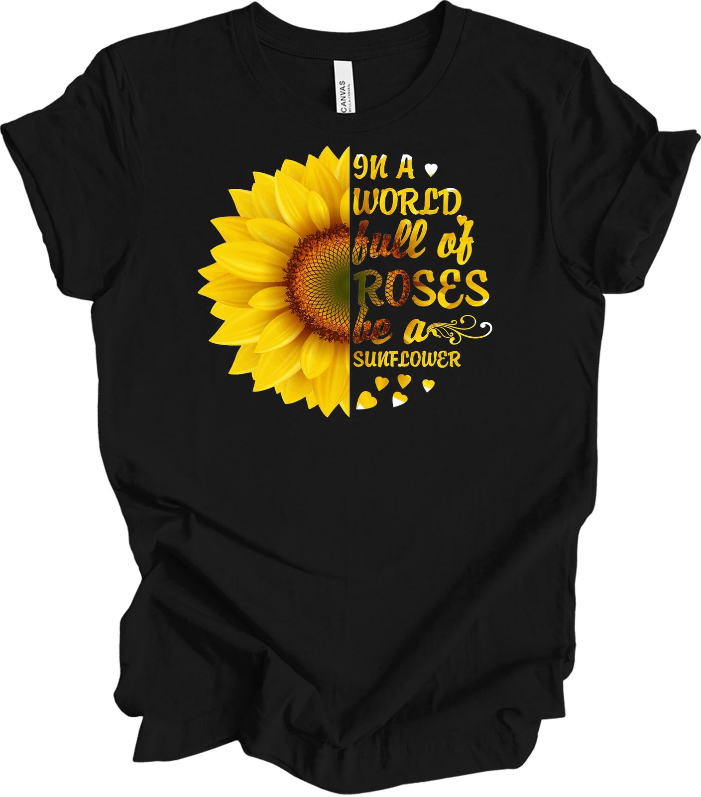 In a World Full of Roses Be a Sunflower Inspirational Tee S