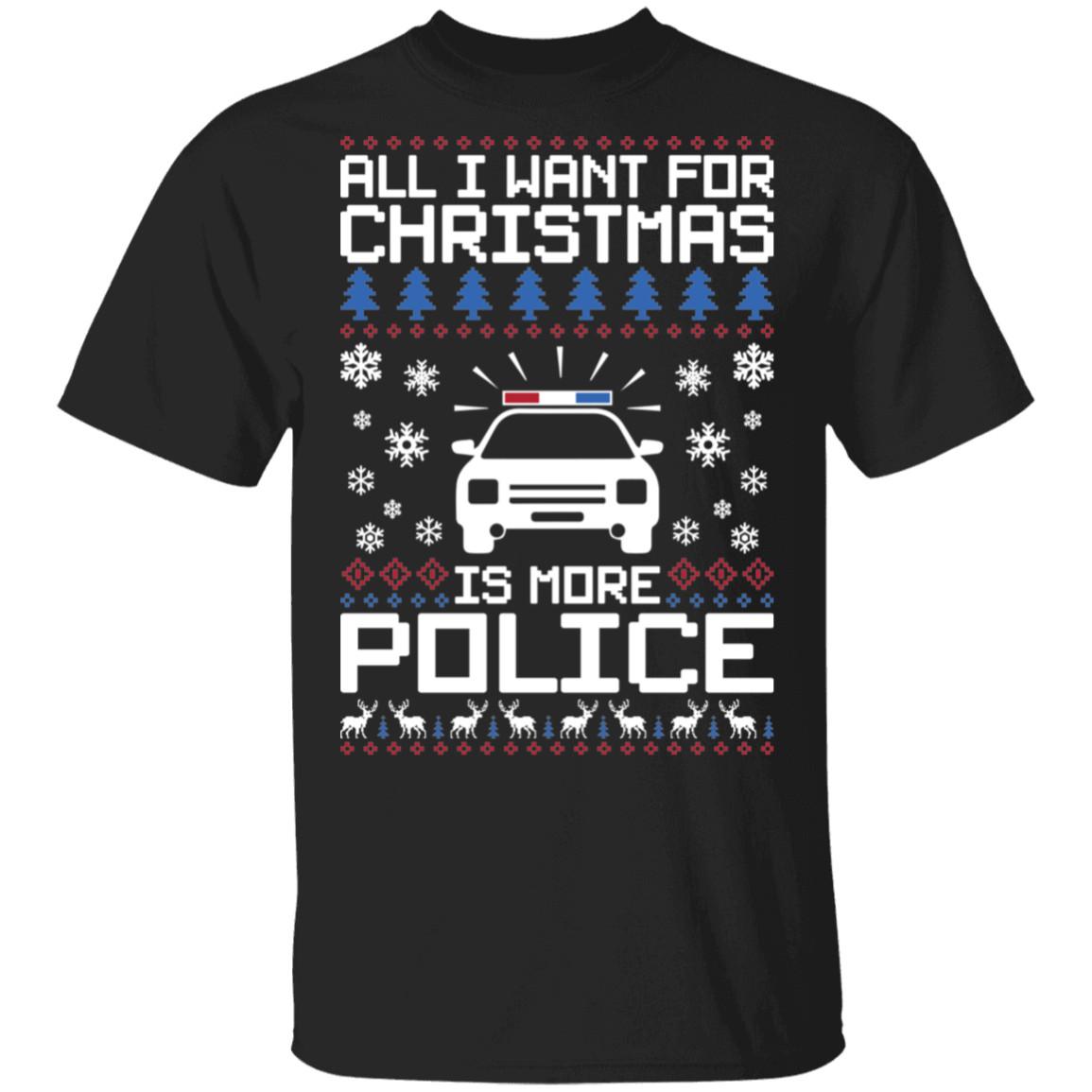 All I Want For Christmas Is More Police Ugly Christmas T-Shirt M