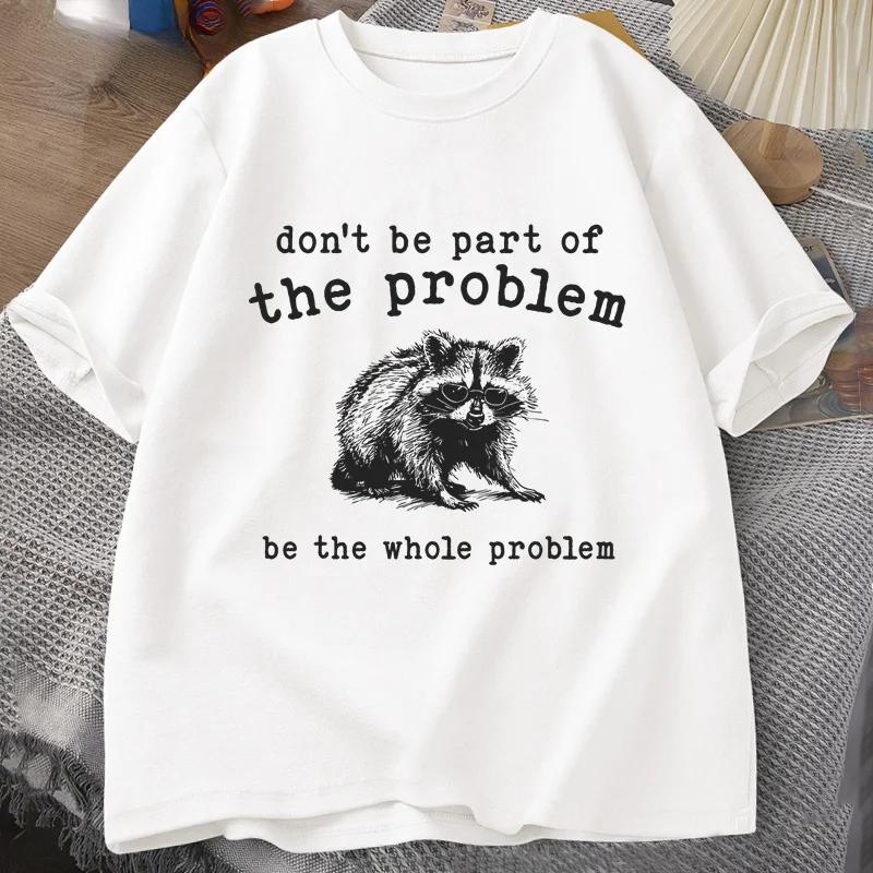 Don't Be Part of The Problem T-shirts for Men Women Funny Sarcastic Racoon Vintage Animal T Shirt Summer Unisex Tees Graphic