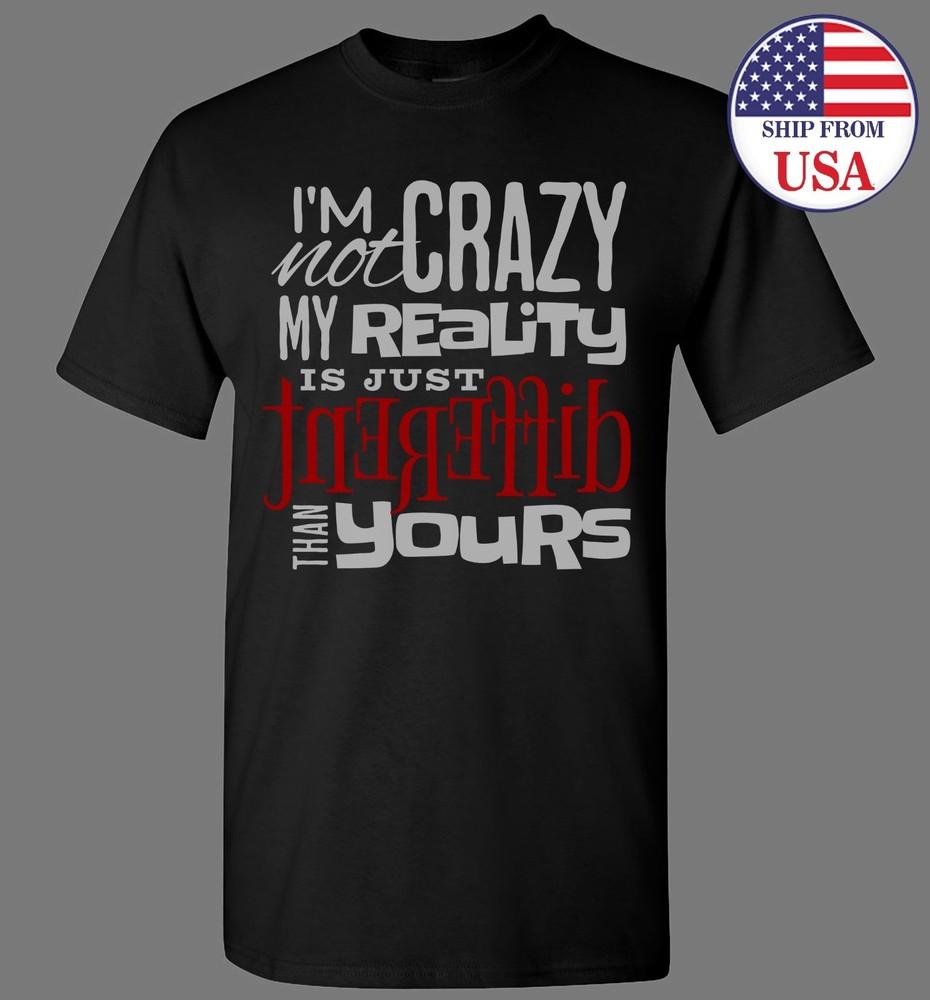 Crazy My Reality Is Just Different Than Yours T-shirt