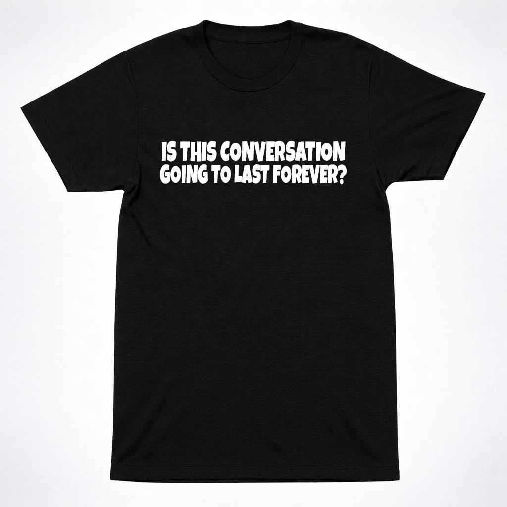 Is This Conversation Going To Last Forever Shirt | Funny Introvert Humor M