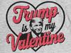 Trump Is My Valentine T-Shirt Funny Political Valentine’s Day Gift Pro-Trump Tee